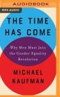 The Time Has Come: Why Men Must Join the Gender Equality Revolution By Michael Kaufman, Michael Kaufman (Read by) Cover Image