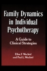 Family Dynamics in Individual Psychotherapy: A Guide to Clinical Strategies By Ellen F. Wachtel, PhD, JD, Paul L. Wachtel, PhD Cover Image