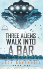 Three Aliens Walk Into A Bar By Jack Ravenhill Cover Image