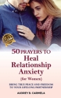 50 Prayers to Heal Relationship Anxiety for women: Bring True Peace and Freedom to Your Lifelong Partnership Cover Image