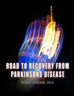 Road to Recovery from Parkinsons Disease: Natural Therapies that Help People with Parkinsons Reverse Their Symptoms By Robert Rodgers Phd Cover Image