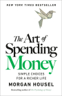 The Art of Spending Money: Simple Choices for a Richer Life By Morgan Housel Cover Image