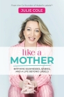 Like a Mother: Birthing Businesses, Babies and a Life Beyond Labels By Julie Cole Cover Image