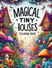 Magical Tiny Houses Coloring Book: Embark on a adventure through enchanting landscapes, where each tiny house holds the key to a magical realm waiting Cover Image