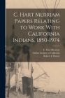 C. Hart Merriam Papers Relating to Work With California Indians, 1850-1974 By C. Hart Merriam, Robert F. Heizer, Online Archive of California (Created by) Cover Image