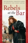 Rebels at the Bar: The Fascinating, Forgotten Stories of America's First Women Lawyers By Jill Norgren Cover Image