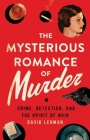 The Mysterious Romance of Murder: Crime, Detection, and the Spirit of Noir By David Lehman Cover Image