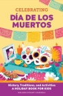 Celebrating Día de Los Muertos: History, Traditions, and Activities - A Holiday Book for Kids Cover Image
