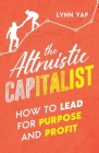The Altruistic Capitalist: How to Lead for Purpose and Profit By Lynn Yap Cover Image