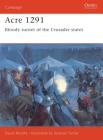 Acre 1291: Bloody sunset of the Crusader states (Campaign) By David Nicolle, Graham Turner (Illustrator) Cover Image