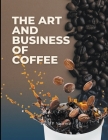 The Art and Business of Coffee: From Bean to Cup By Bp Sharma Cover Image