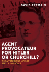 Agent Provocateur for Hitler or Churchill?: The Mysterious Life of Stella Lonsdale By David Tremain Cover Image
