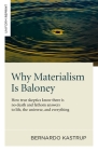 Why Materialism Is Baloney: How True Skeptics Know There Is No Death and Fathom Answers to Life, the Universe and Everything By Bernardo Kastrup Cover Image