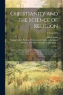 Christianity and the Science of Religion: A Discourse, Delivered in City-road Chapel, London, August 2nd, 1880, in Connection With the Assembling of t By John S. (John Shaw) 1835-1917 Banks (Created by), Robert Newton 1829-1898 Witn Young (Created by) Cover Image