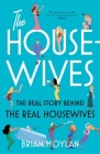 The Housewives: The Real Story Behind the Real Housewives By Brian Moylan Cover Image