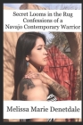 Secret Looms in the Rug Confessions of a Navajo Contemporary Warrior By Melissa Marie Denetdale Cover Image