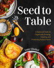 Seed to Table: A Seasonal Guide to Organically Growing, Cooking, and Preserving Food at Home (Kitchen Garden, Urban Gardening) By Luay Ghafari Cover Image