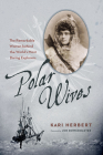 Polar Wives: The Remarkable Women Behind the World's Most Daring Explorers By Kari Herbert, Jon Bowermaster (Foreword by) Cover Image