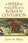 A Week in the Life of a Roman Centurion By Gary M. Burge Cover Image