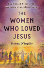 The Women Who Loved Jesus: The Untold Story of the Women’s Evangelistic Corps By Donna D'Ingillo Cover Image