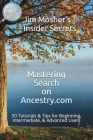 Insider Secrets: Mastering Search on Ancestry.com: 50 Tutorials & Tips for Beginning, Intermediate, & Advanced Users By Jim Mosher Cover Image
