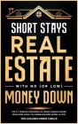 Short Stays Real Estate with No (or Low) Money Down: The 7+1 Creative Strategies to Create Passive Income from Home Using the AirBnb Business Model in Cover Image