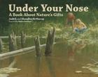 Under Your Nose: A Book about Nature's Gifts By Judith McMurray, Shandley McMurray, Robert Bateman (Foreword by) Cover Image