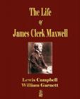 The Life Of James Clerk Maxwell: With Selections from His Correspondence and Occasional Writings By Lewis Campbell, William Garnett Cover Image
