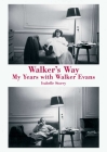 Walker's Way: My Years with Walker Evans By Isabelle Storey Cover Image