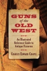 Guns of the Old West: An Illustrated Reference Guide to Antique Firearms By Charles Edward Chapel Cover Image