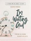 Im Waiting, God - Women's Bible Study Guide with Leader Helps: Finding Blessing in Gods Delays By Barb Roose Cover Image