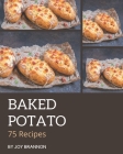 75 Baked Potato Recipes: Make Cooking at Home Easier with Baked Potato Cookbook! By Joy Brannon Cover Image