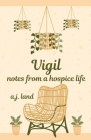 Vigil: Notes from a Hospice Life By A. J. Land Cover Image