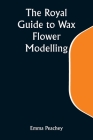 The Royal Guide to Wax Flower Modelling Cover Image