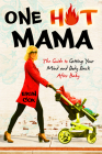 One Hot Mama: The Guide to Getting Your Mind and Body Back After Baby By Erin Cox Cover Image