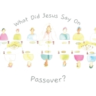 What did Jesus say on Passover? By L. Virissimo (Illustrator), Sweet Julian Cover Image