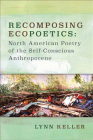 Recomposing Ecopoetics: North American Poetry of the Self-Conscious Anthropocene (Under the Sign of Nature) By Lynn Keller Cover Image