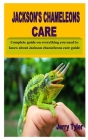 Jackson's Chameleons Care: The best owner's manual on everything you need to know about Jackson chameleons care guide By Jerry Tyler Cover Image