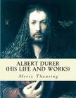 Albert Durer (His Life and Works): With Eleven Great Paintings By Fred A. Eaton (Translator), Moriz Thausing Cover Image
