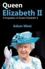 Queen Elizabeth II: A Biography of Queen Elizabeth II By Adam West Cover Image