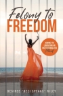 Felony to Freedom: Journey to Liberating an Institutionalized Mind By Desiree Dezi Speaks Riley Cover Image
