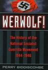 Werwolf!: The History of the National Socialist Guerrilla Movement, 1944-1946 By Perry Biddiscombe Cover Image