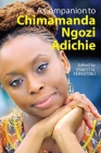A Companion to Chimamanda Ngozi Adichie By Ernest N. Emenyonu (Editor), Carol Ijeoma Njoku (Contribution by), Chikwendu Pk Anyanwu (Contribution by) Cover Image