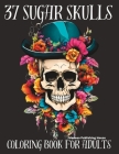 37 Sugar Skulls Coloring Book for Adults: Black Background Sugar Skulls Coloring Books for Women Adult Coloring Books for Anxiety and Depression Skull Cover Image