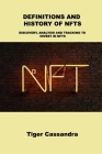 Definitions and History of Nfts: Discovery, Analysis and Tracking to Invest in Nfts By Tiger Cassandra Cover Image