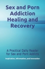 Sex and Porn Addiction Healing and Recovery: A Practical Daily Reader for Sex and Porn Addicts By Scott Brassart Cover Image