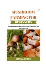 Mushroom Farming for Beginners: A Comprehensive Guіdе to Cultivating Fascinating and Nutritious Fungi Cover Image