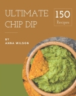 150 Ultimate Chip Dip Recipes: An One-of-a-kind Chip Dip Cookbook By Anna Wilson Cover Image