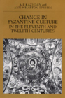 Change in Byzantine Culture in the Eleventh and Twelfth Centuries (Transformation of the Classical Heritage #7) By A. P. Kazhdan, Ann Wharton Epstein Cover Image