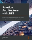 Solution Architecture with .NET: Learn solution architecture principles and design techniques to build modern .NET solutions By Jamil Hallal Cover Image